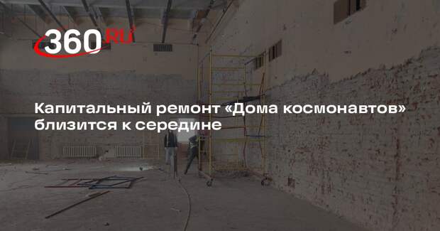 Капитальный ремонт «Дома космонавтов» близится к середине