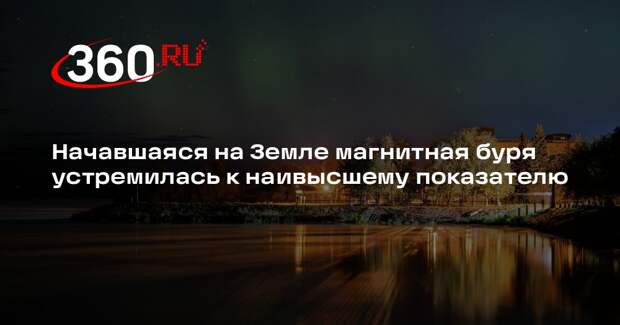 Начавшаяся на Земле магнитная буря устремилась к наивысшему показателю