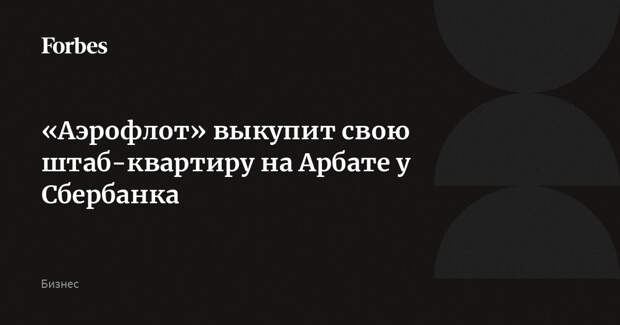 «Аэрофлот» выкупит свою штаб-квартиру на Арбате у Сбербанка