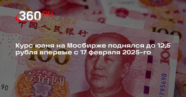 Курс юаня на Мосбирже поднялся до 12,5 рубля впервые с 17 февраля 2025-го