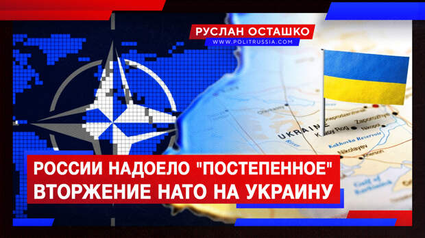 Россия больше не намерена терпеть «постепенное вторжение» НАТО на Украину