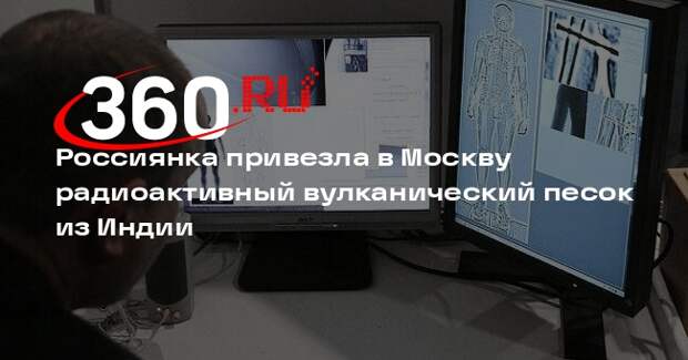 В Домодедове у туристки из Индии изъяли радиоактивный вулканический песок