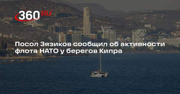 Посол Зязиков сообщил об активности флота НАТО у берегов Кипра