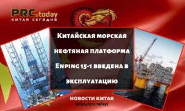 Китайская морская нефтяная платформа Enping 15-1 введена в эксплуатацию
