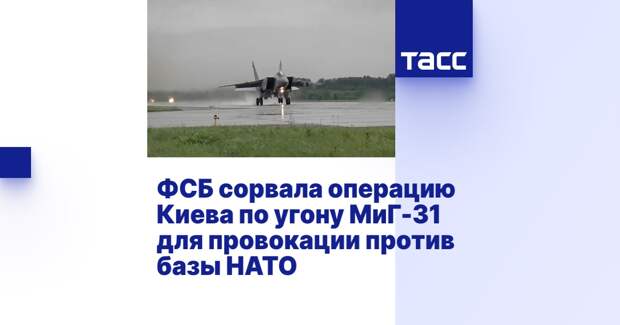 ФСБ сорвала операцию Киева по угону МиГ-31 для провокации против базы НАТО