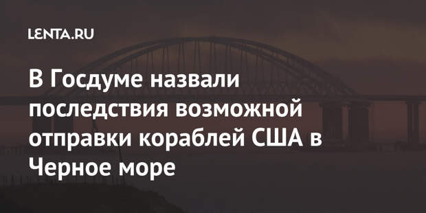 В Госдуме назвали последствия возможной отправки кораблей США в Черное море