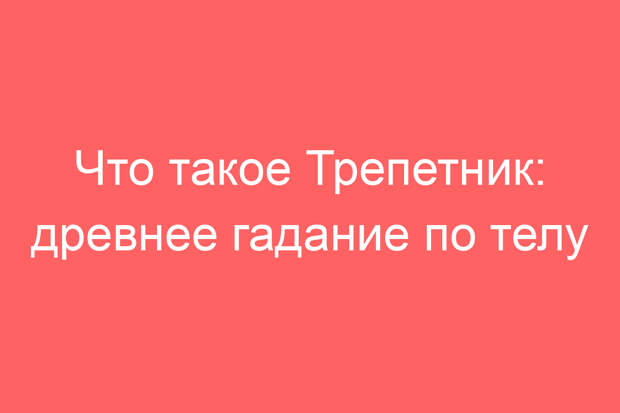 Что такое Трепетник: древнее гадание по телу