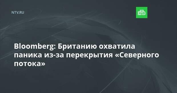 Bloomberg: Британию охватила паника из-за перекрытия «Северного потока»