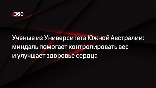 Ученые из Университета Южной Австралии: миндаль помогает контролировать вес и улучшает здоровье сердца