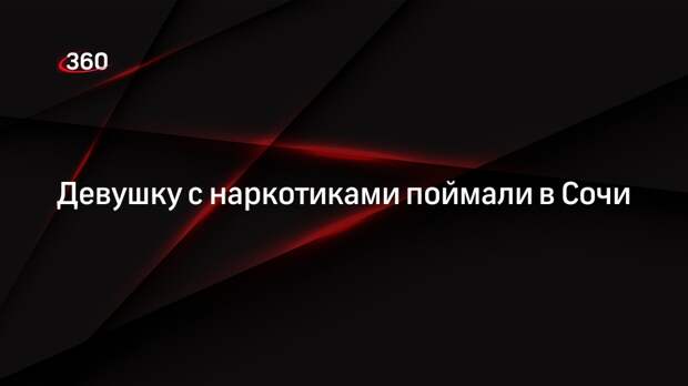 Девушку с наркотиками поймали в Сочи