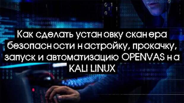 Как сделать установку сканера безопасности настройку, прокачку, запуск и автоматизацию OpenVAS на Kali Linux