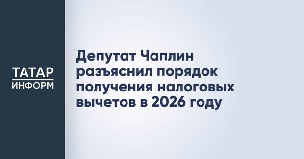 Депутат Чаплин разъяснил порядок получения налоговых вычетов в 2026 году