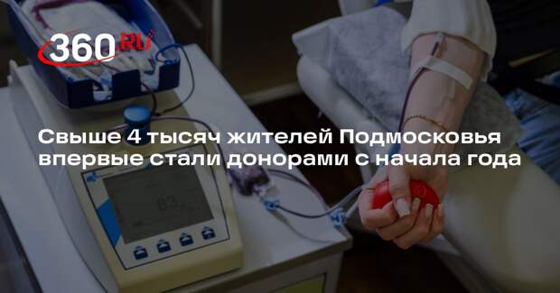 Свыше 4 тысяч жителей Подмосковья впервые стали донорами с начала года
