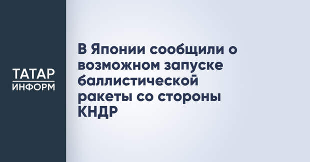 В Японии сообщили о возможном запуске баллистической ракеты со стороны КНДР
