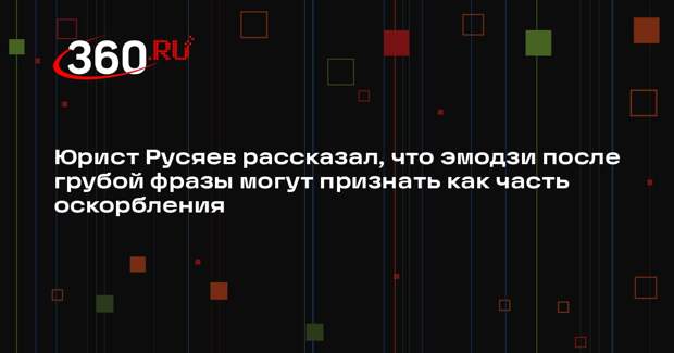 Юрист Русяев рассказал, что эмодзи после грубой фразы могут признать как часть оскорбления