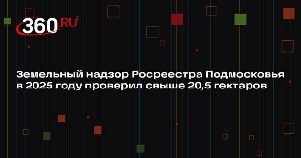 Управлением Росреестра по Московской области проведено почти две тысячи мероприятий по земельному надзору