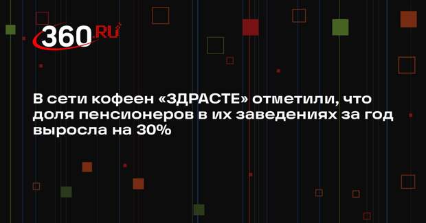 В сети кофеен «ЗДРАСТЕ» отметили, что доля пенсионеров в их заведениях за год выросла на 30%