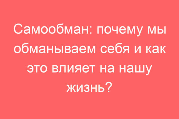 Самообман: почему мы обманываем себя и как это влияет на нашу жизнь?