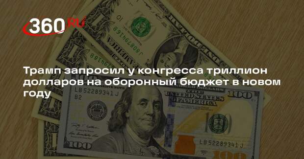 Трамп запросил у конгресса триллион долларов на оборонный бюджет в новом году