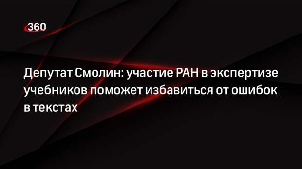 Депутат Смолин: участие РАН в экспертизе учебников поможет избавиться от ошибок в текстах