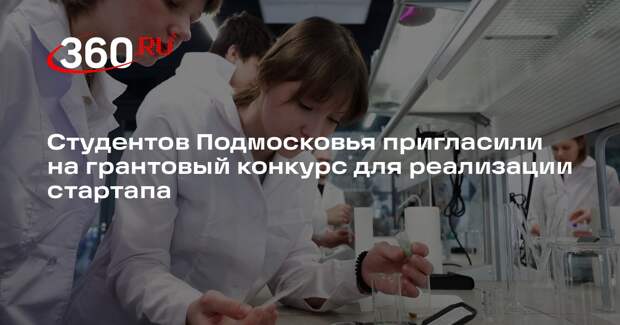 Студентов Подмосковья пригласили на грантовый конкурс для реализации стартапа