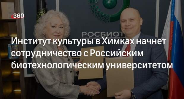 Институт культуры в Химках начнет сотрудничество с Российским биотехнологическим университетом