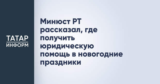 Минюст РТ рассказал, где получить юридическую помощь в новогодние праздники