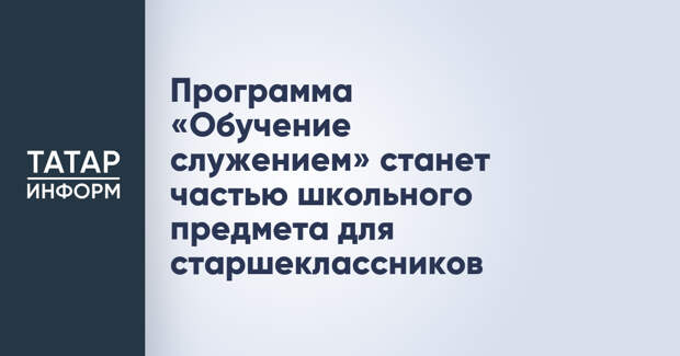 Программа «Обучение служением» станет частью школьного предмета для старшеклассников