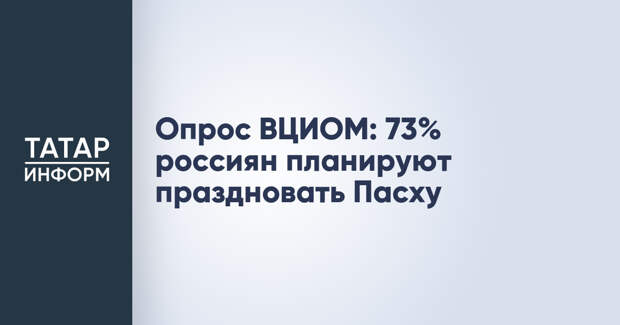 Опрос ВЦИОМ: 73% россиян планируют праздновать Пасху