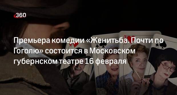 Премьера комедии «Женитьба. Почти по Гоголю» состоится в Московском губернском театре 16 февраля
