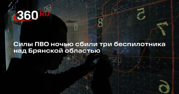 Силы ПВО ночью сбили три беспилотника над Брянской областью