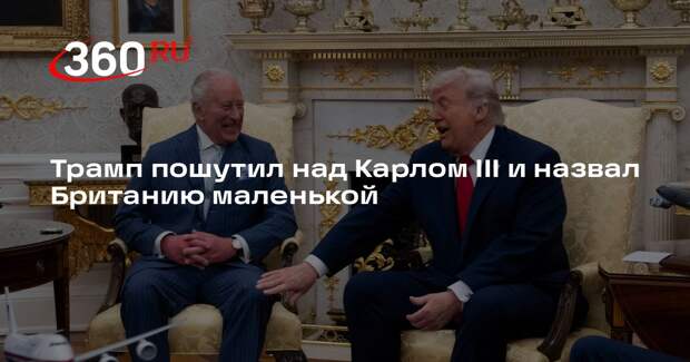 Трамп пошутил над Карлом III и назвал Британию маленькой