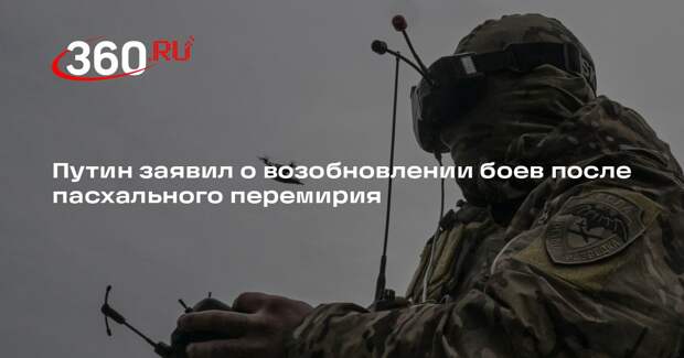 Путин заявил о возобновлении боев после пасхального перемирия