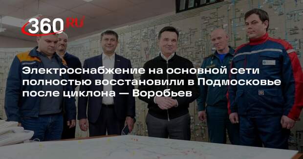 Воробьев поблагодарил энергетиков Подмосковья за устранение последствий циклона