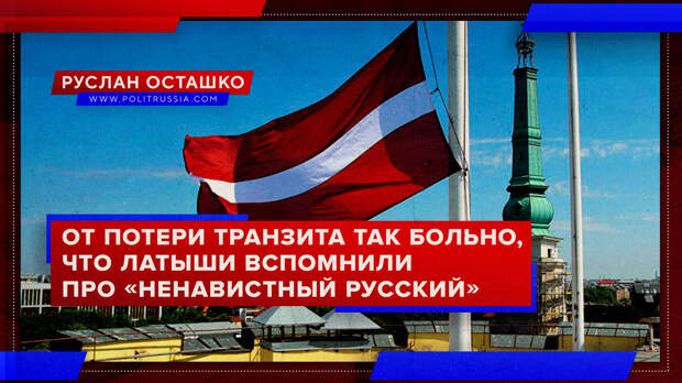 Латышам так больно от потери транзита, что им понадобился «ненавистный русский»