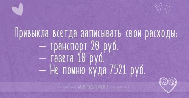 Привыкла всегда записывать свои расходы: — транспорт 20 руб. — газета 10 руб. — Не помню куда 7521 руб.