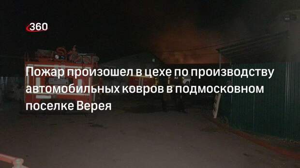 Пожар произошел в цехе по производству автомобильных ковров в подмосковном поселке Верея