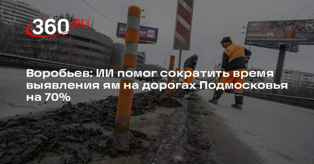 Воробьев: ИИ помог сократить время выявления ям на дорогах Подмосковья на 70%