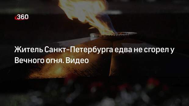 В Санкт-Петербурге мужчина чуть не сгорел, греясь у Вечного огня