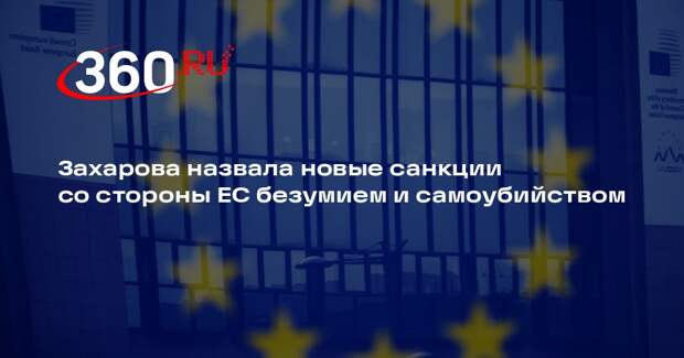 Захарова назвала новые санкции со стороны ЕС безумием и самоубийством