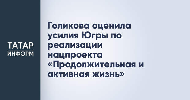 Голикова оценила усилия Югры по реализации нацпроекта «Продолжительная и активная жизнь»