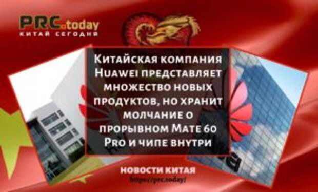 Китайская компания Huawei представляет множество новых продуктов, но хранит молчание о прорывном Mate 60 Pro и чипе внутри