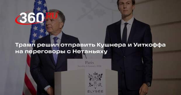 Axios: Кушнер и Уиткофф собрались в Израиль для встречи с Нетаньяху
