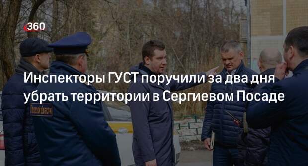 Инспекторы ГУСТ поручили за два дня убрать территории в Сергиевом Посаде