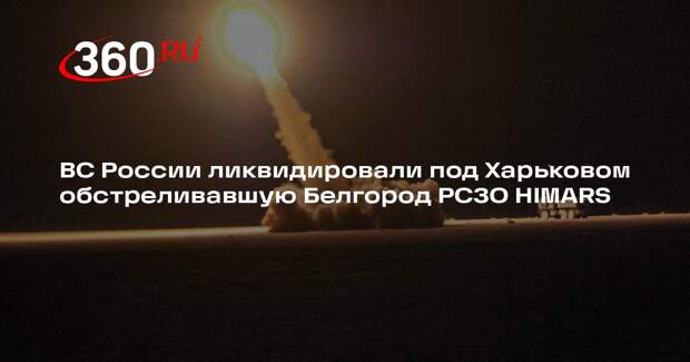ВС России ликвидировали под Харьковом обстреливавшую Белгород РСЗО HIMARS