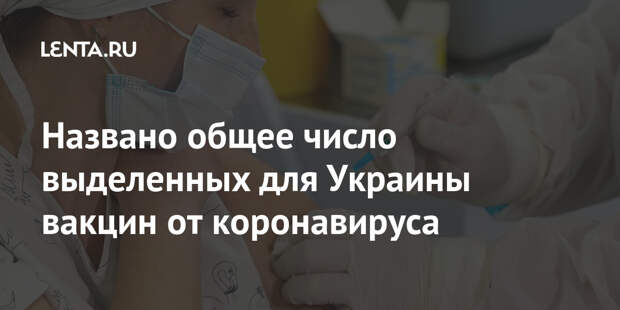 Названо общее число выделенных для Украины вакцин от коронавируса