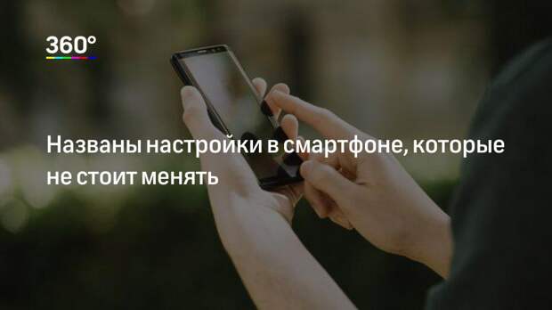 Названы настройки в смартфоне, которые не стоит менять