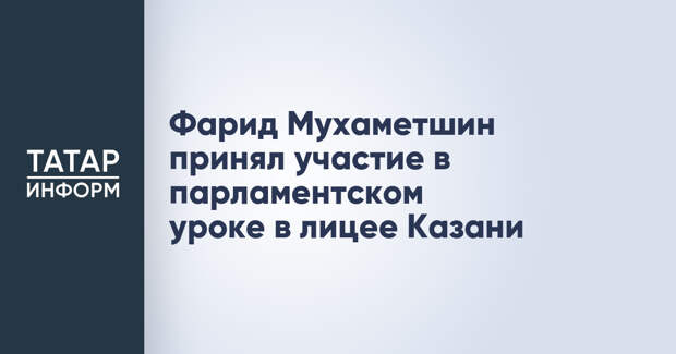 Фарид Мухаметшин принял участие в парламентском уроке в лицее Казани