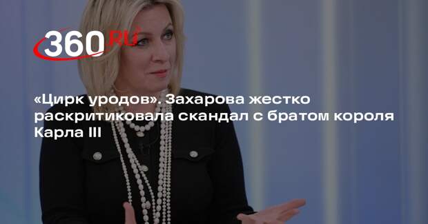 Захарова назвала скандал с братом короля Карла III «цирком уродов»