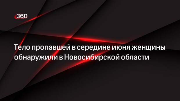 Тело пропавшей в середине июня женщины обнаружили в Новосибирской области
